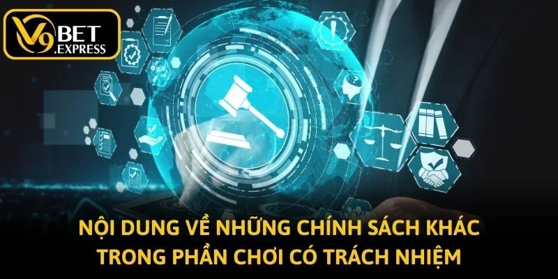 Nội dung về những chính sách khác trong phần chơi có trách nhiệm